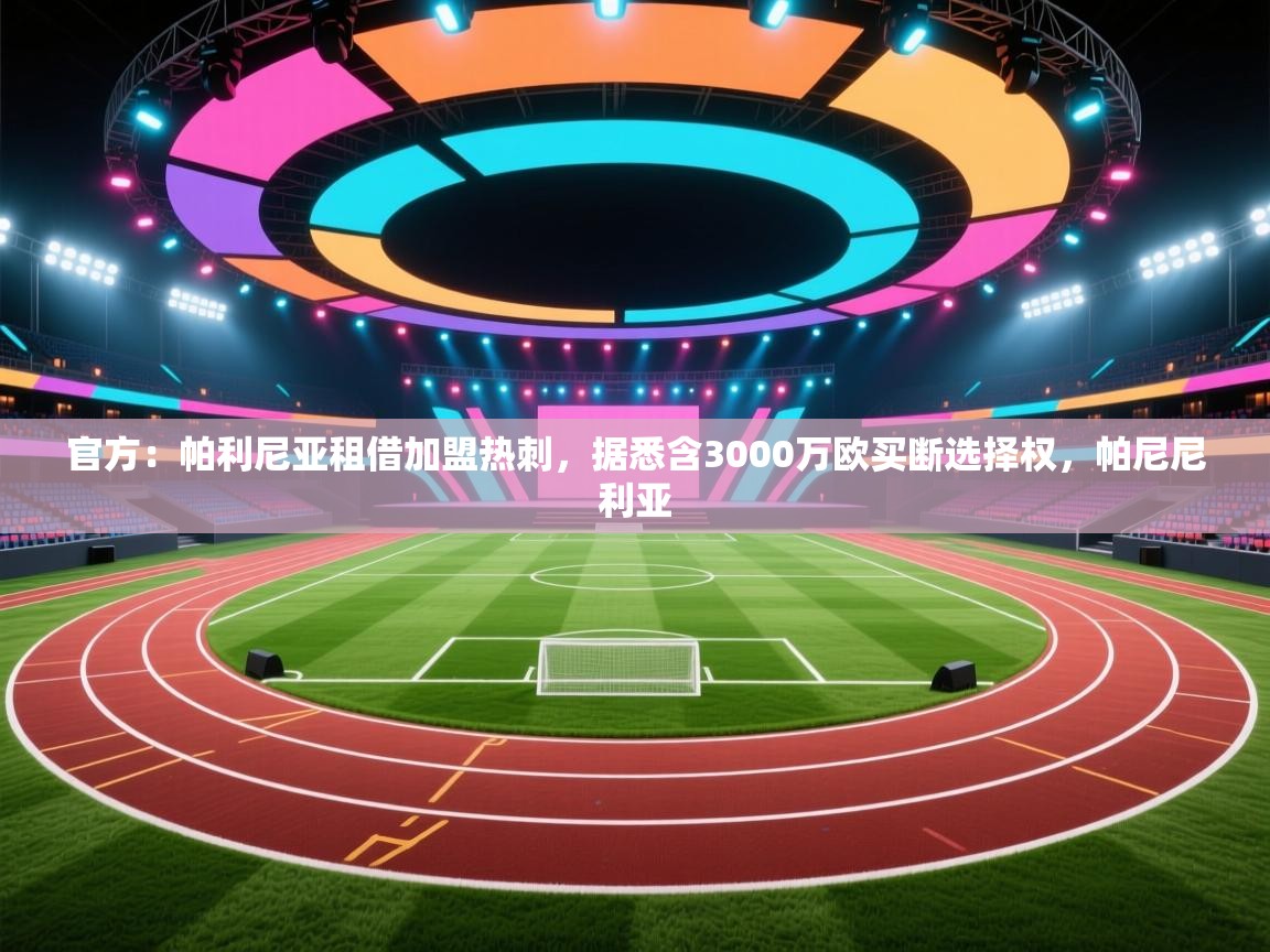 官方：帕利尼亚租借加盟热刺，据悉含3000万欧买断选择权，帕尼尼利亚