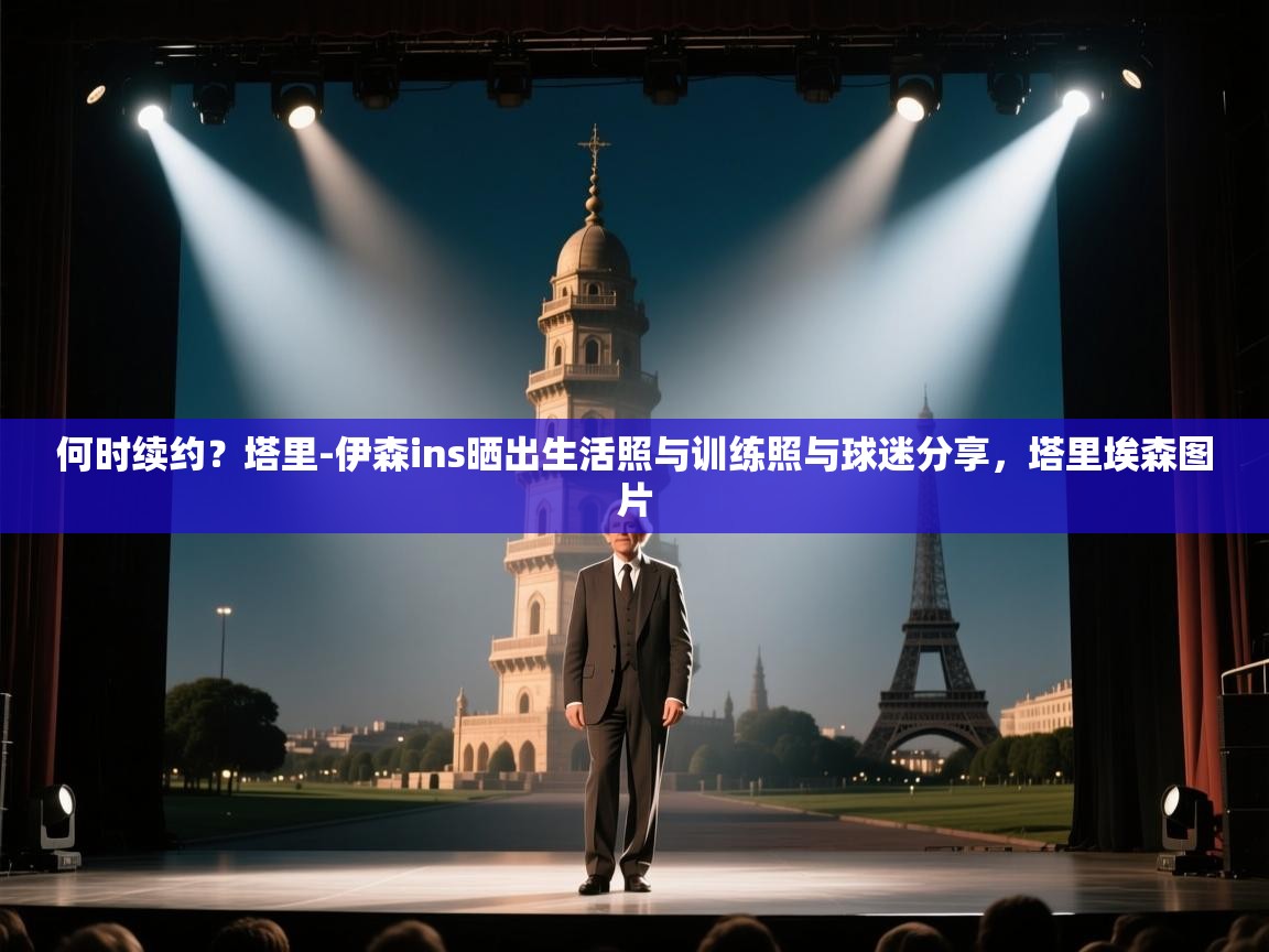 何时续约？塔里-伊森ins晒出生活照与训练照与球迷分享，塔里埃森图片