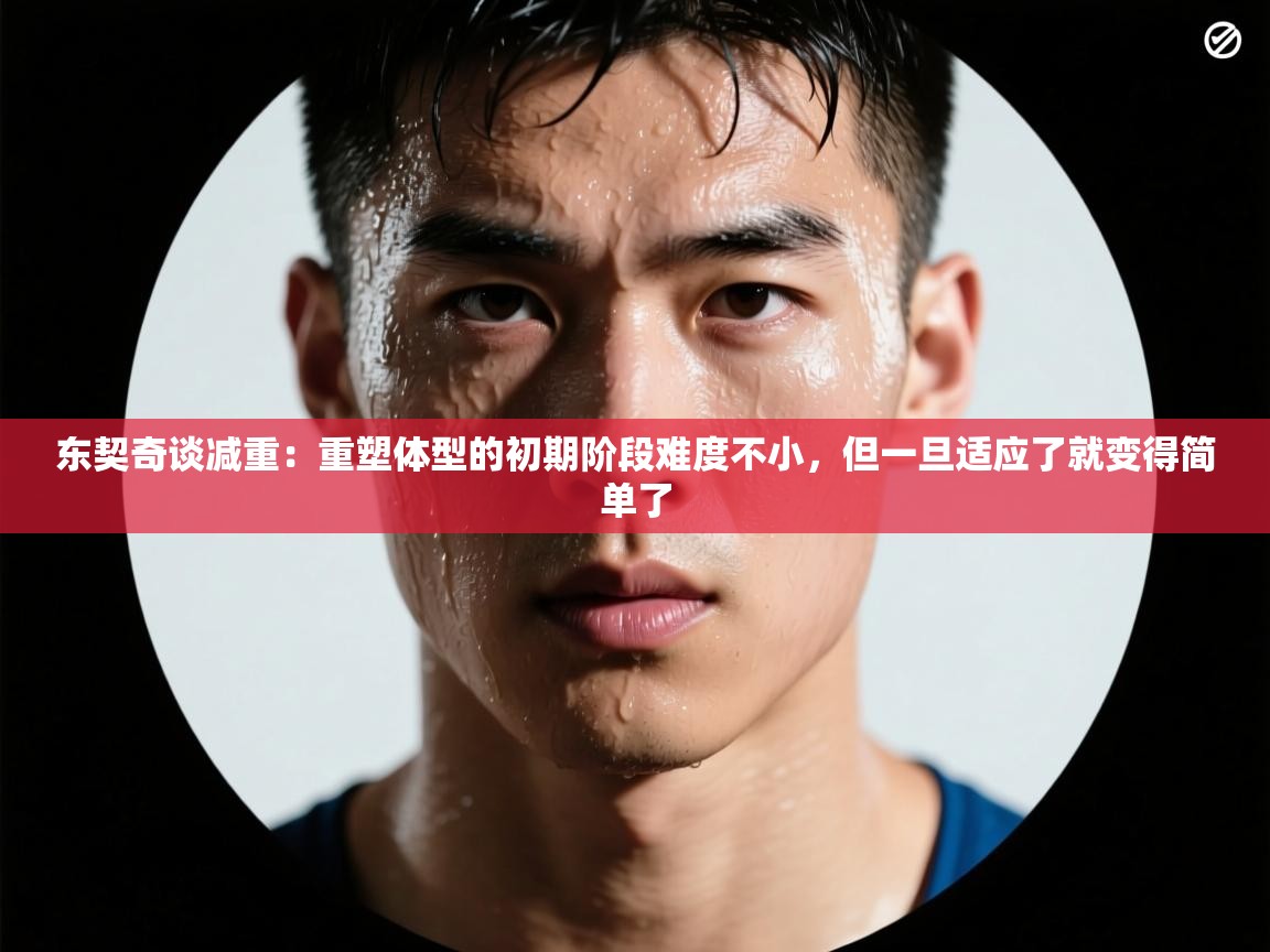 东契奇谈减重：重塑体型的初期阶段难度不小，但一旦适应了就变得简单了  第1张