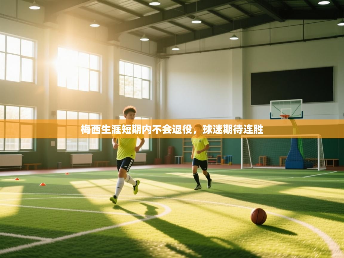 梅西生涯短期内不会退役，球迷期待连胜