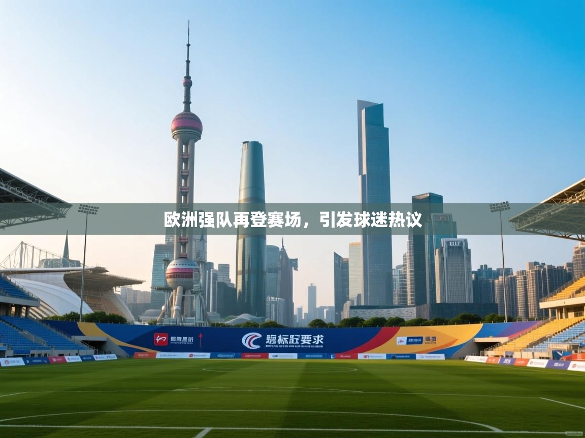 欧洲强队再登赛场，引发球迷热议  第1张