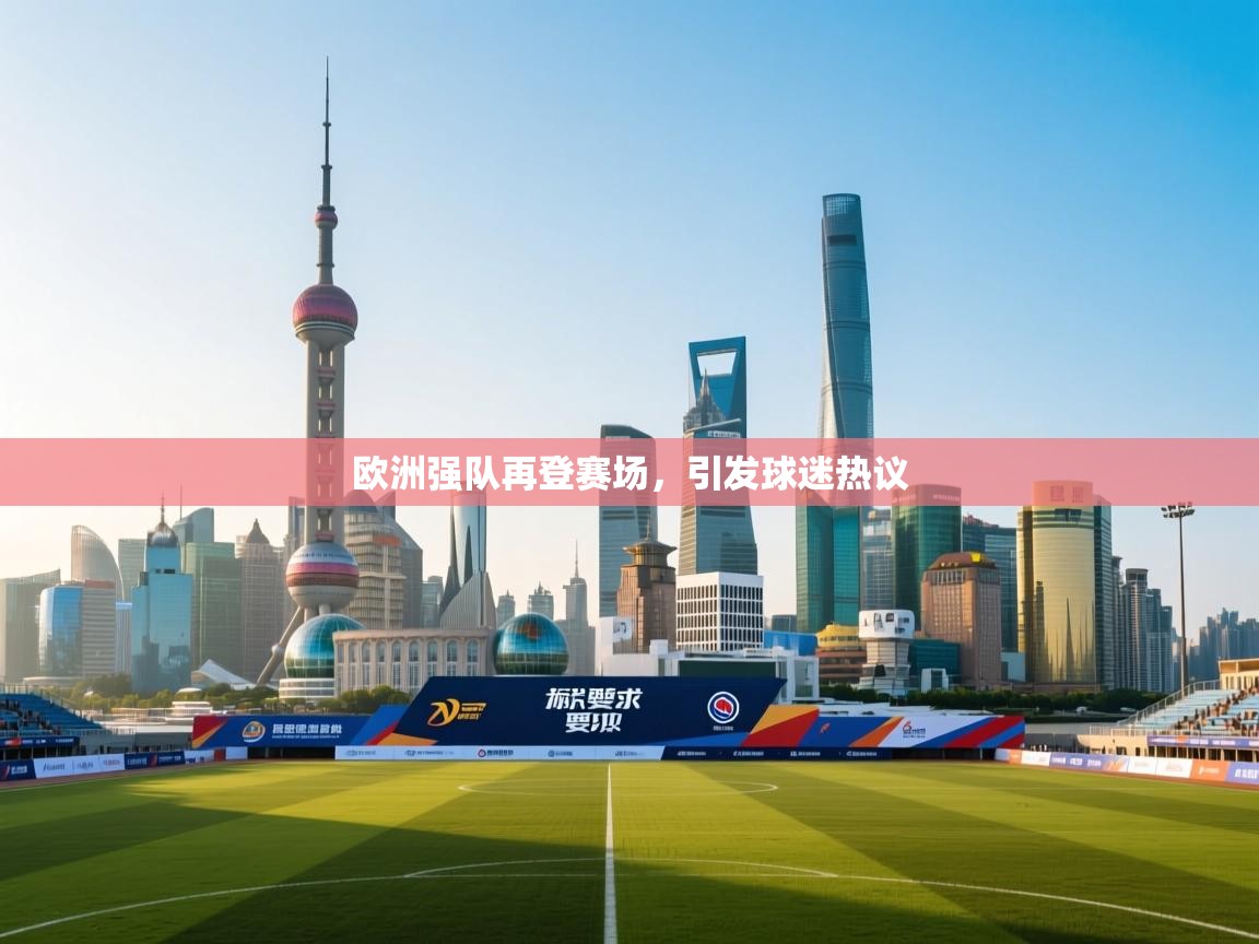 欧洲强队再登赛场，引发球迷热议  第2张