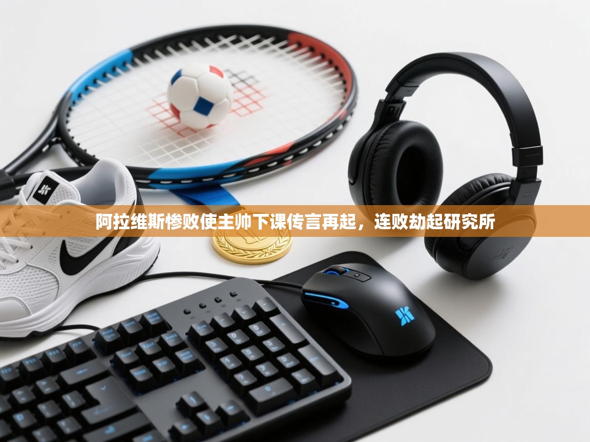 阿拉维斯惨败使主帅下课传言再起，连败劫起研究所  第2张