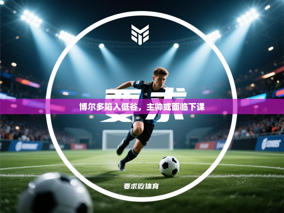 博尔多陷入低谷，主帅或面临下课  第1张